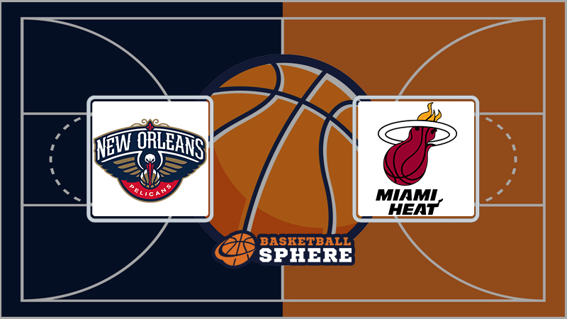 New Orleans Pelicans vs Miami Heat