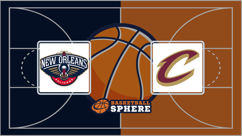 New Orleans Pelicans vs Cleveland Cavaliers